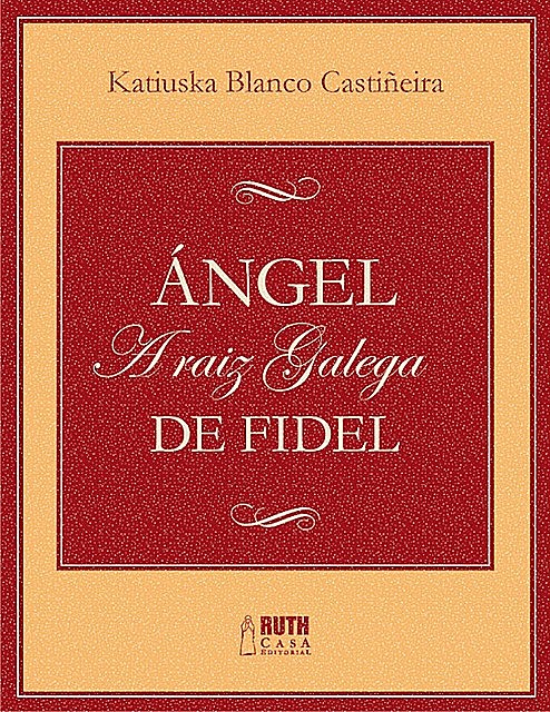 Ángel. A raiz galega de Fidel, Katiuska Blanco Castiñeira