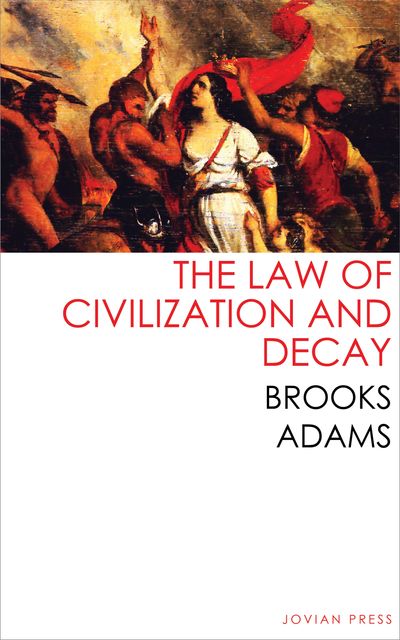 The Law of Civilization and Decay, Brooks Adams