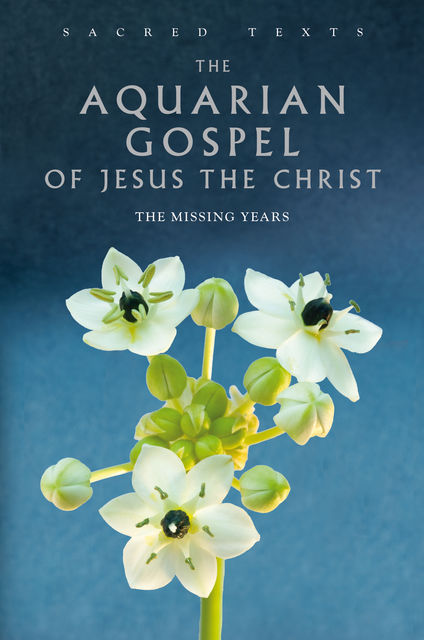 Sacred Texts: The Aquarian Gospel of Jesus the Christ, Levi Dowling