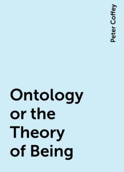 Ontology or the Theory of Being, Peter Coffey