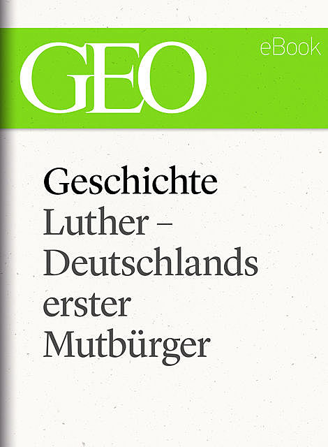 Geschichte: Luther – Deutschlands erster Mutbürger (GEO eBook Single), Geo