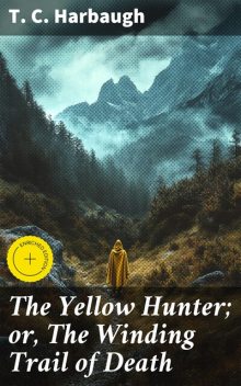 The Yellow Hunter; or, The Winding Trail of Death, T.C. Harbaugh