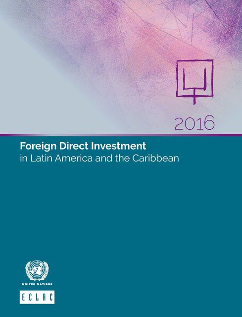 Foreign Direct Investment in Latin America and the Caribbean 2016, Economic Commission for Latin America, the Caribbean