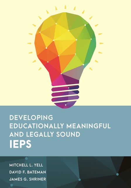 Developing Educationally Meaningful and Legally Sound IEPs, David Bateman, James G. Shriner, Mitchell L. Yell