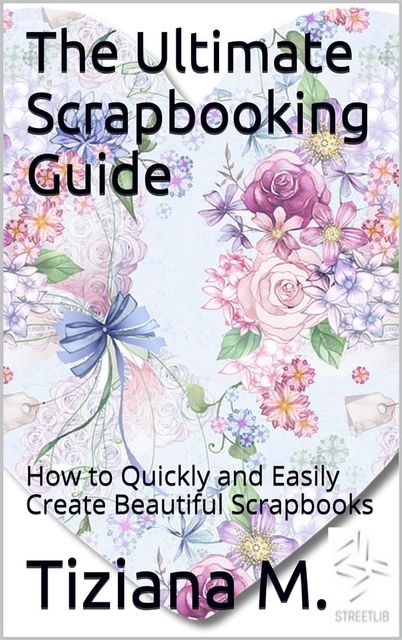The Ultimate Scrapbooking Guide, Tiziana M.