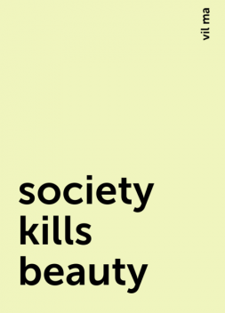society kills beauty, vil ma