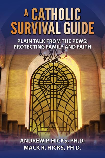 A Catholic Survival Guide: Plain Talk from the Pews, Andrew Hicks, Mack R. Hicks