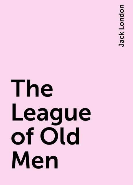 The League of Old Men, Jack London