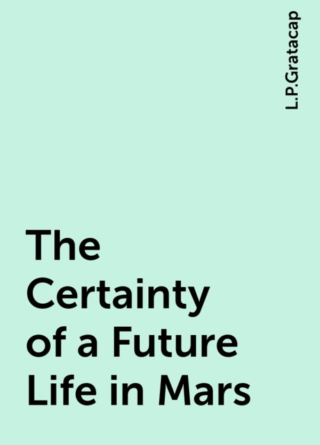 The Certainty of a Future Life in Mars, L.P.Gratacap
