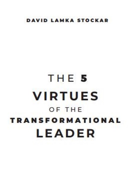The 5 Virtues of the Transformational Leader, David Lamka