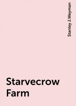 Starvecrow Farm, Stanley J.Weyman
