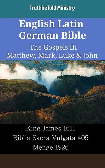 English Latin German Bible – The Gospels III – Matthew, Mark, Luke & John, Truthbetold Ministry