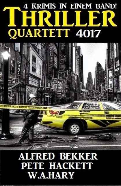 Thriller Quartett 4017 – 4 Krimis in einem Band, Alfred Bekker, Pete Hackett, W.A. Hary