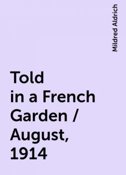 Told in a French Garden / August, 1914, Mildred Aldrich