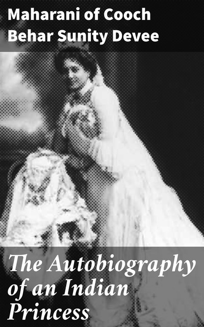 The Autobiography of an Indian Princess, Maharani of Cooch Behar Sunity Devee