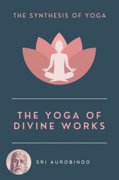 The Yoga of Divine Works, Sri Aurobindo