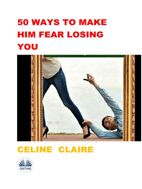 50 Ways To Make Him Fear Losing You, Celine Claire