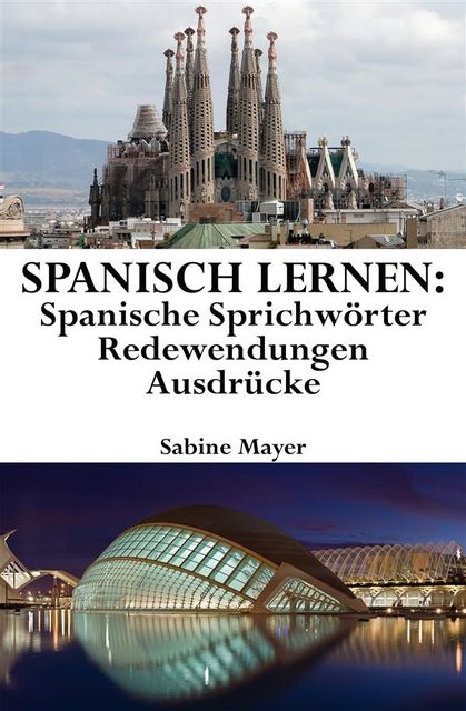 Spanisch lernen: spanische Sprichwörter – Redewendungen – Ausdrücke, Sabine Mayer