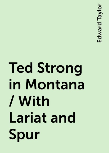 Ted Strong in Montana / With Lariat and Spur, Edward Taylor