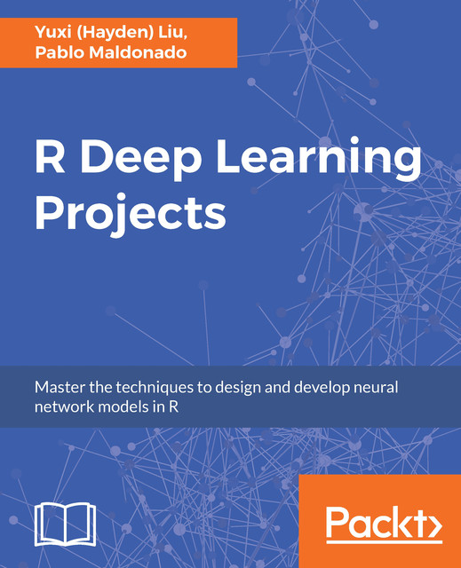 R Deep Learning Projects, Yuxi Liu, Pablo Maldonado
