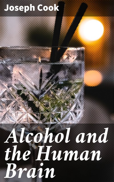 Alcohol and the Human Brain, Joseph Cook