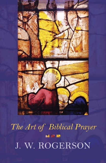 The Art of Biblical Prayer, J.W.Rogerson