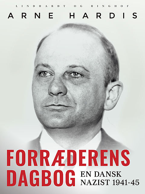 Forræderens dagbog. En dansk nazist 1941–45, Arne Hardis