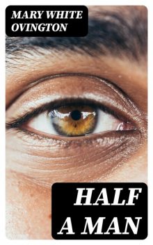 Half a Man: The Status of the Negro in New York, Mary White Ovington