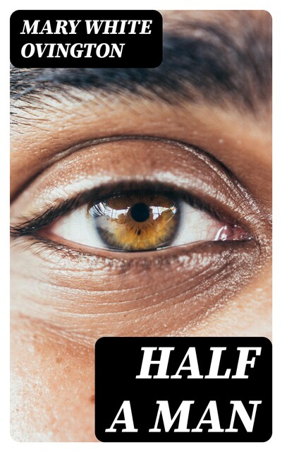 Half a Man: The Status of the Negro in New York, Mary White Ovington