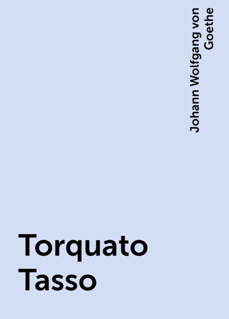 Torquato Tasso, Johann Wolfgang von Goethe