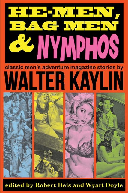 He-Men, Bag Men & Nymphos [Color Edition]: Classic Men's Adventure Stories, Walter Kaylin