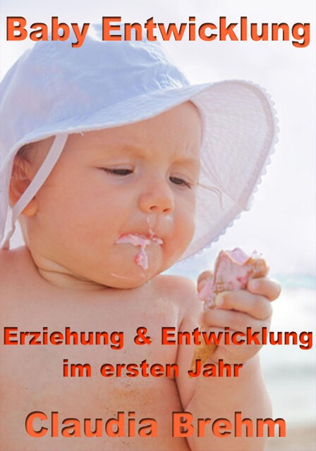 Baby Entwicklung - Erziehung & Entwicklung im ersten Jahr, Claudia Brehm