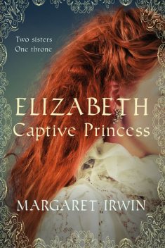 Elizabeth, Captive Princess, Margaret Irwin