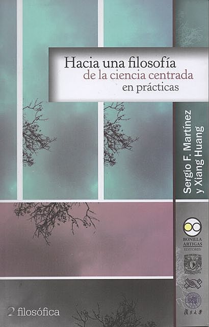 Hacia una filosofía de la ciencia centrada en prácticas, Sergio F. Martínez, Xiang Huang