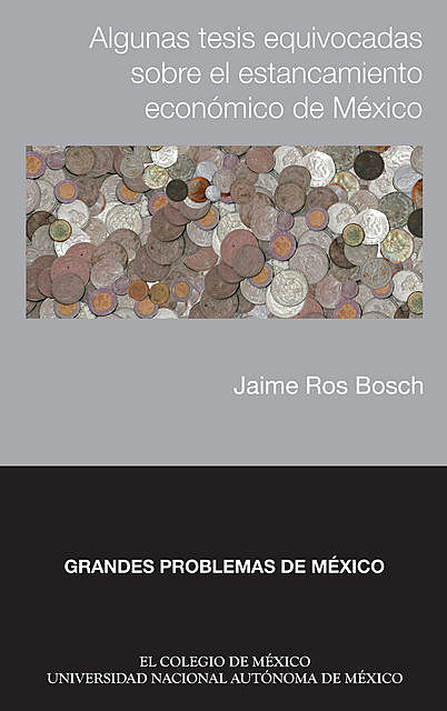 Algunas tesis equivocadas sobre el estancamiento económico de México, Jaime Ros Boisch