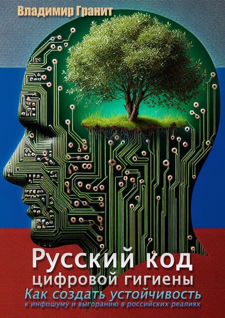 Русский код цифровой гигиены. Как создать устойчивость к инфошуму и выгоранию в российских реалиях, Владимир Гранит