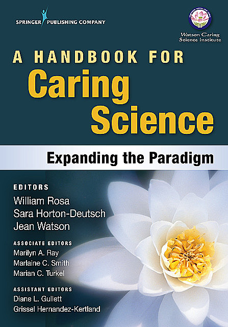 A Handbook for Caring Science, Sara Horton-Deutsch, Jean Watson, Marian C. Turkel, Marilyn A. Ray, Marlaine C. Smith, William Rosa, Diane L. Gullett, Grissel Hernandez-Kertland