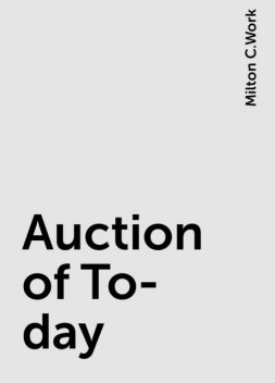 Auction of To-day, Milton C.Work