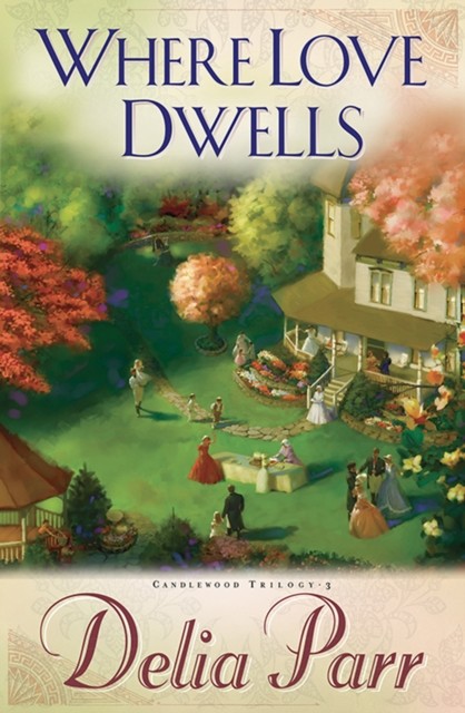 Where Love Dwells (Candlewood Trilogy Book #3), Delia Parr