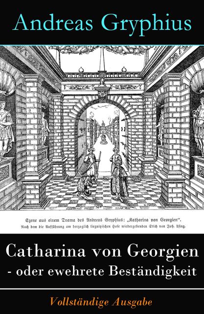 Catharina von Georgien - oder Bewehrete Beständigkeit - Vollständige Ausgabe, Andreas Gryphius
