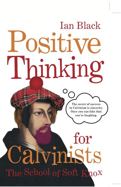 Positive Thinking for Calvinists, Ian Black