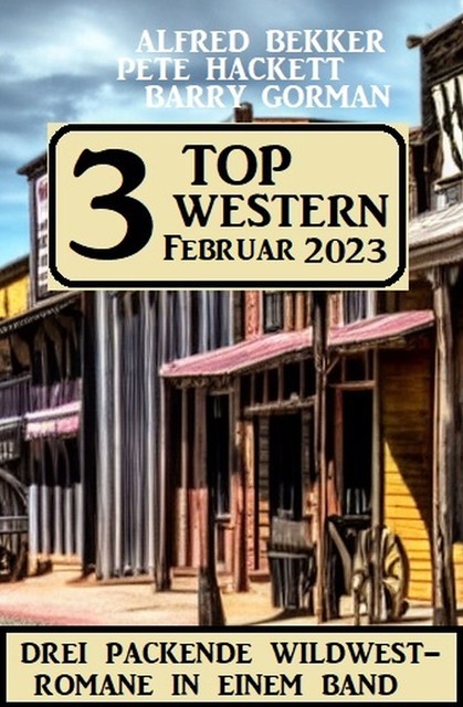 3 Top Western Februar 2023, Alfred Bekker, Pete Hackett, Barry Gorman
