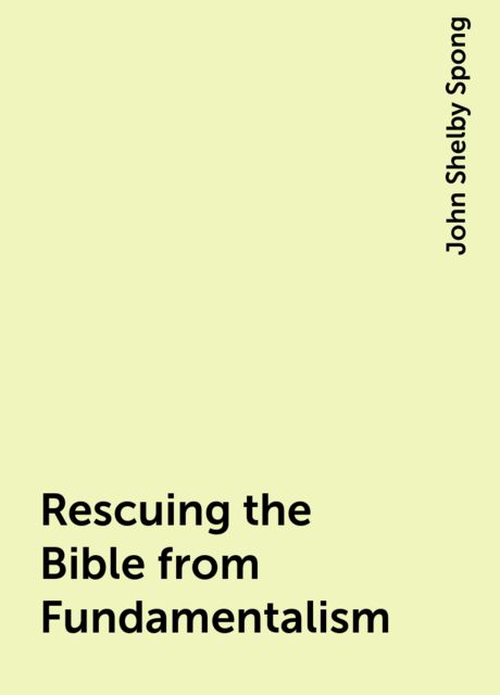 Rescuing the Bible from Fundamentalism, John Shelby Spong