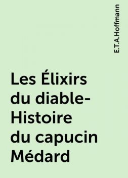 Les Élixirs du diable- Histoire du capucin Médard, E.T.A.Hoffmann