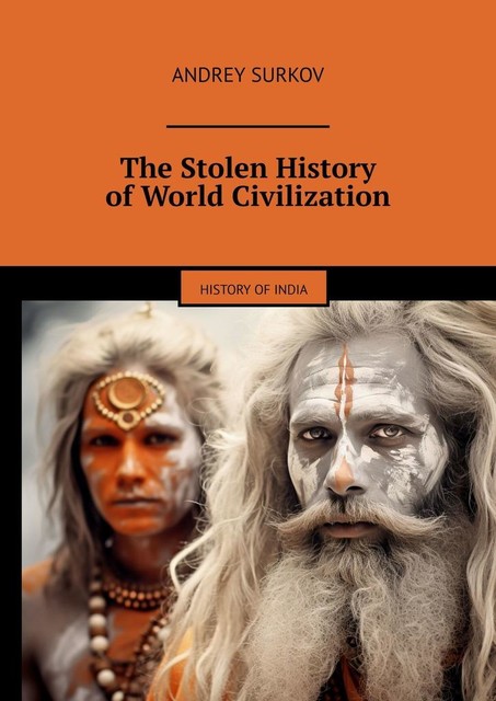 The Stolen History of World Civilization. History of India, Andrey Surkov