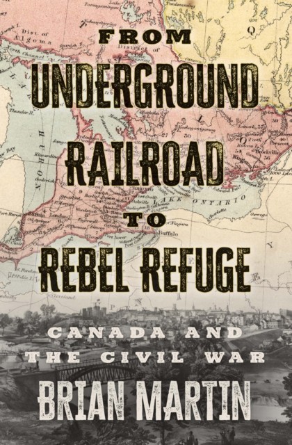 From Underground Railroad To Rebel Refuge, Brian Martin