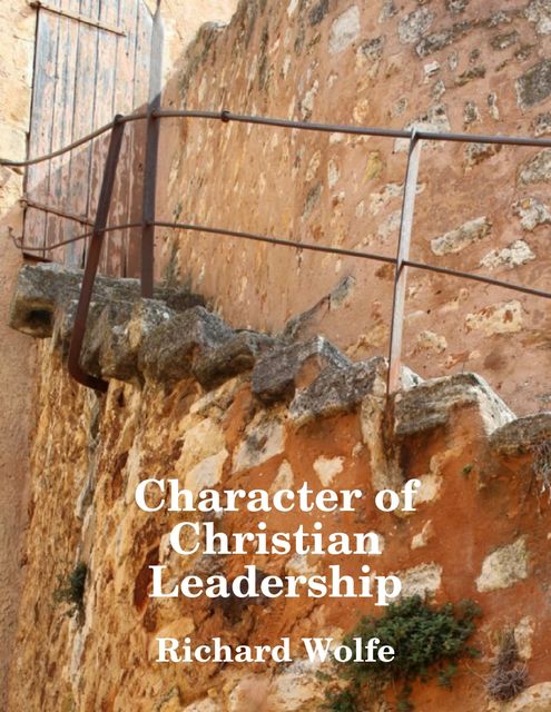 Character of Christian Leadership, Richard Wolfe