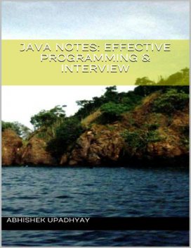 Java Notes: Effective Programming & Interview, Abhishek Upadhyay