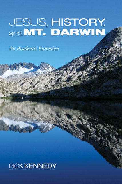 Jesus, History, and Mt. Darwin, Rick Kennedy