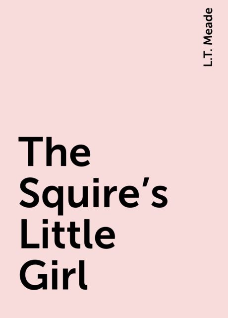 The Squire's Little Girl, L.T. Meade